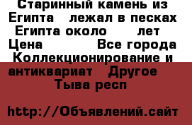 Старинный камень из Египта ( лежал в песках Египта около 1000 лет › Цена ­ 6 500 - Все города Коллекционирование и антиквариат » Другое   . Тыва респ.